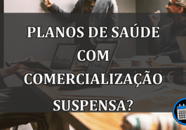 Planos de SAÚDE com COMERCIALIZAÇÃO SUSPENSA?