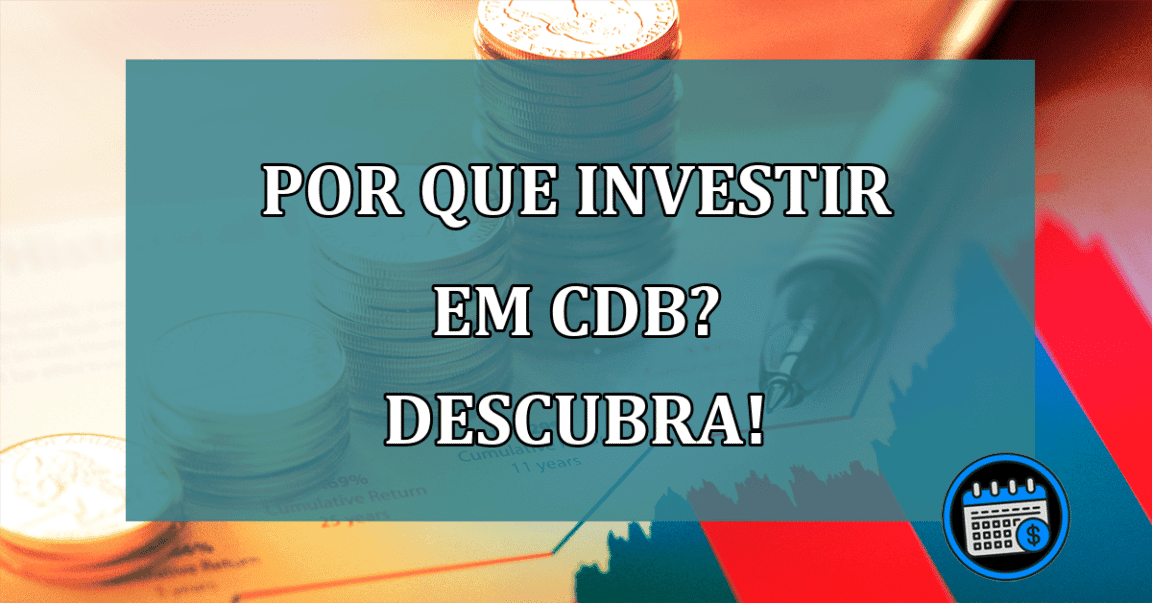 Por que investir em CDB? Descubra!