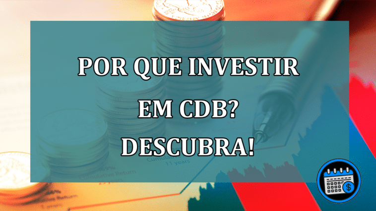 Por que investir em CDB? Descubra!