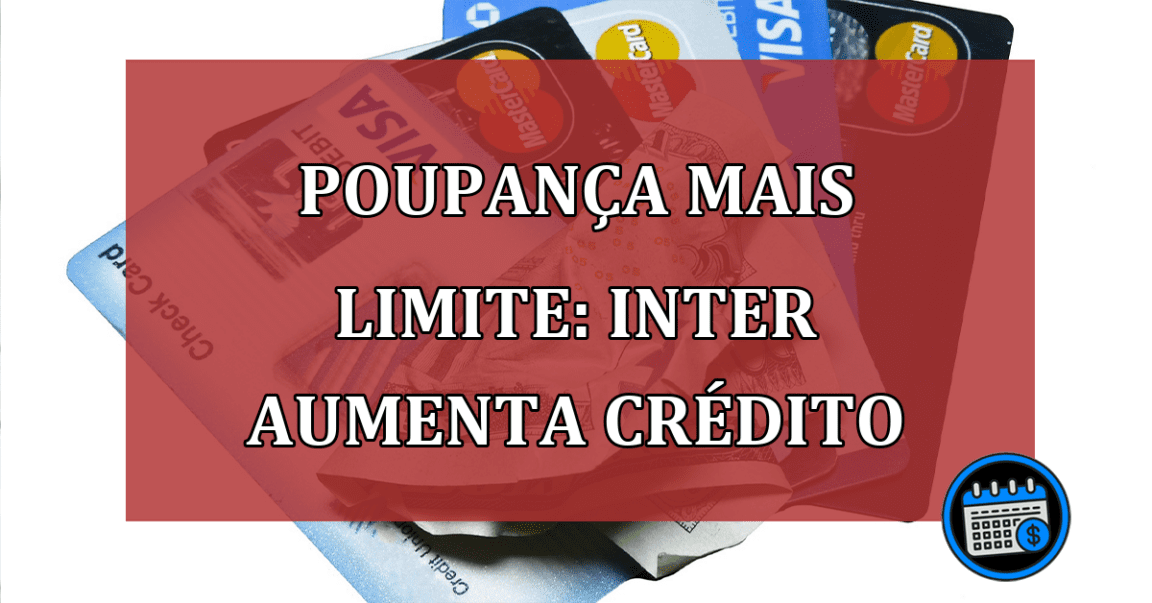 Poupança mais limite: função do Inter aumenta crédito