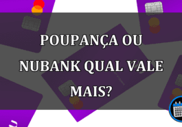 Guardar dinheiro na poupança ou Nubank, qual vale mais?