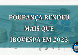 Poupança rendeu mais que IBOVESPA em 2023. Por quê?