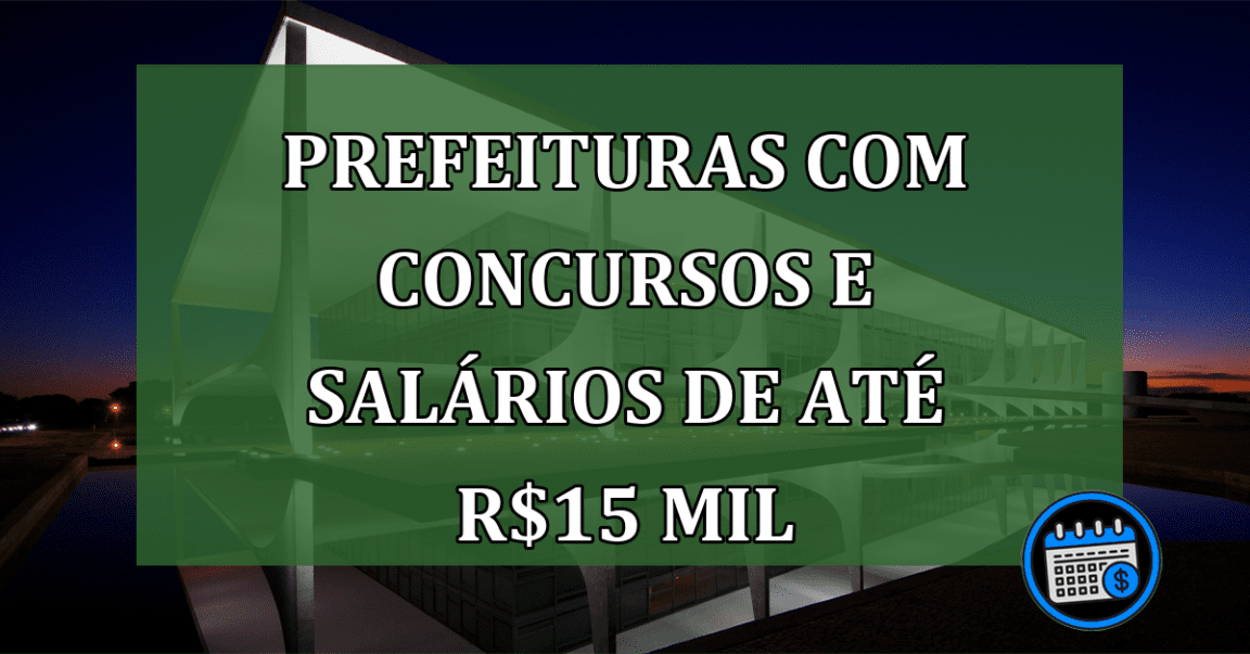 Prefeituras com concursos e salários de até R$15 mil