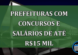 Prefeituras com concursos e salários de até R$15 mil