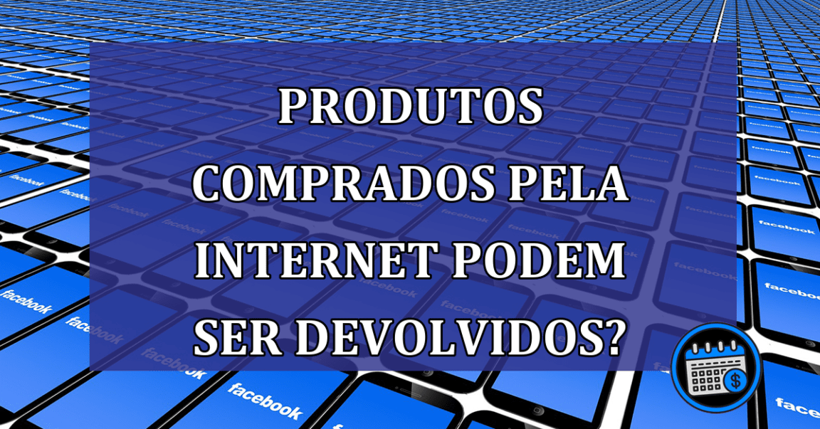 Produtos comprados pela internet podem ser devolvidos