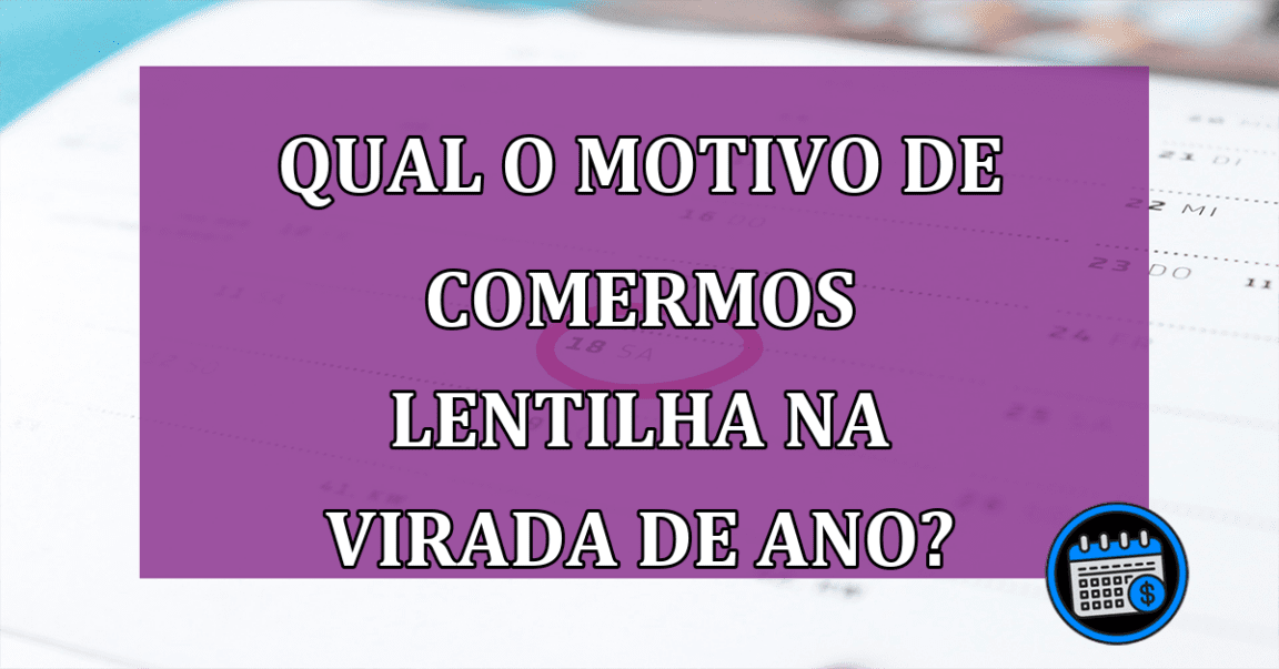 Qual o motivo de comermos lentilha na virada de ano