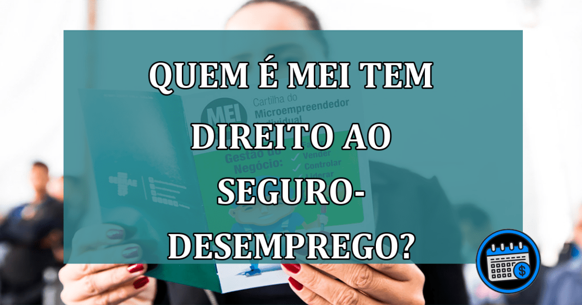 Quem e MEI tem direito ao seguro desemprego