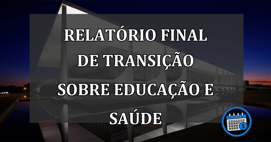 RELATÓRIO FINAL de transição sobre EDUCAÇÃO e SAÚDE