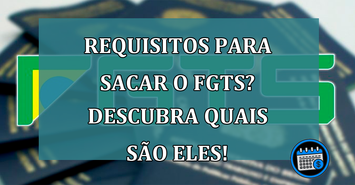 IMPORTANTE – Requisitos para sacar o FGTS