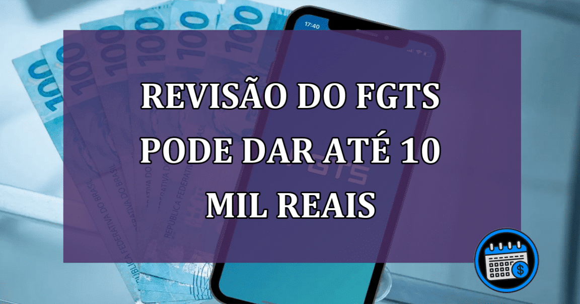 Revisão do FGTS pode dar até 10 mil reais