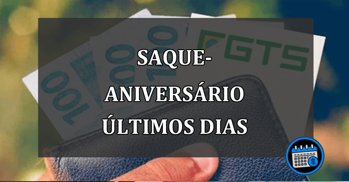 SAQUE-ANIVERSÁRIO ÚLTIMOS DIAS