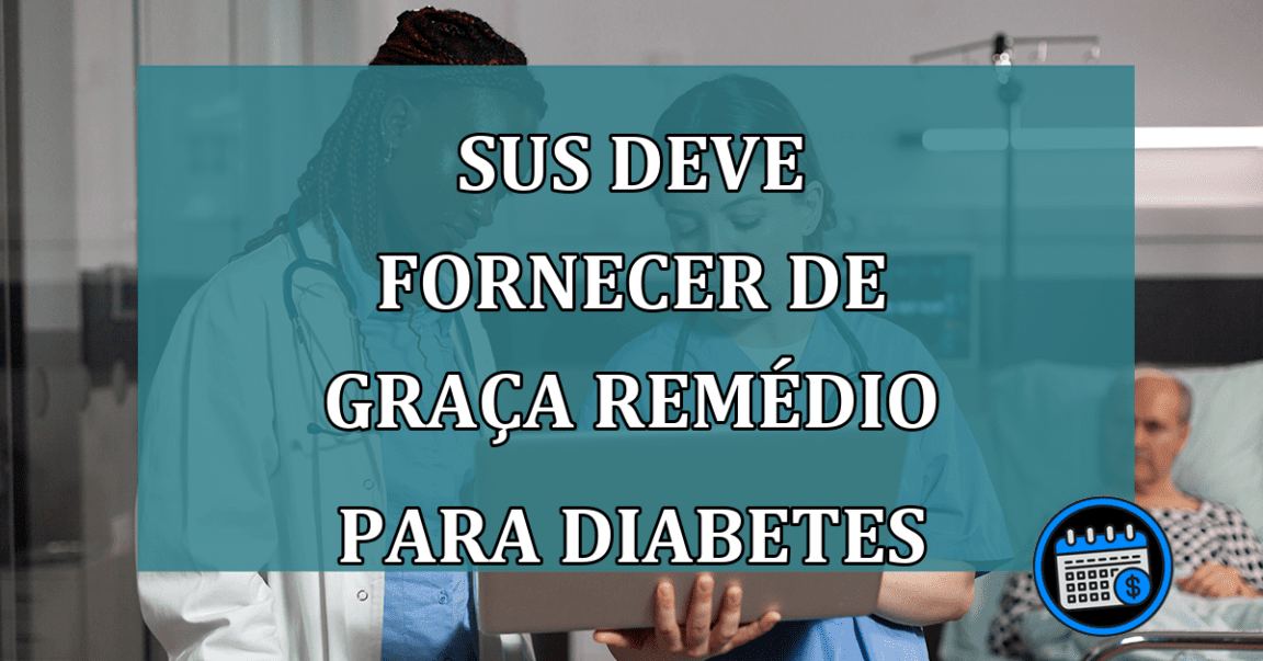 SUS deve fornecer de graca remedio para diabetes