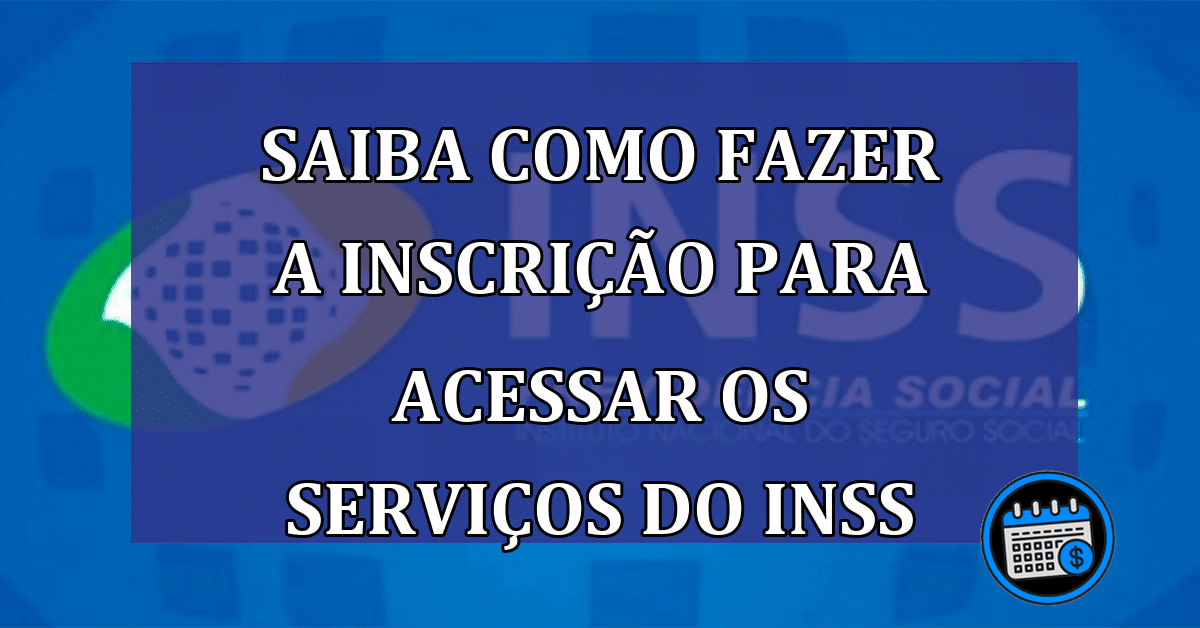 Saiba como fazer a inscrição para acessar os serviços do INSS