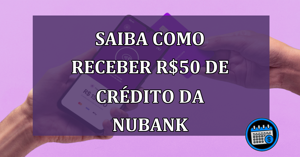 Saiba como receber R$50 de crédito da Nubank