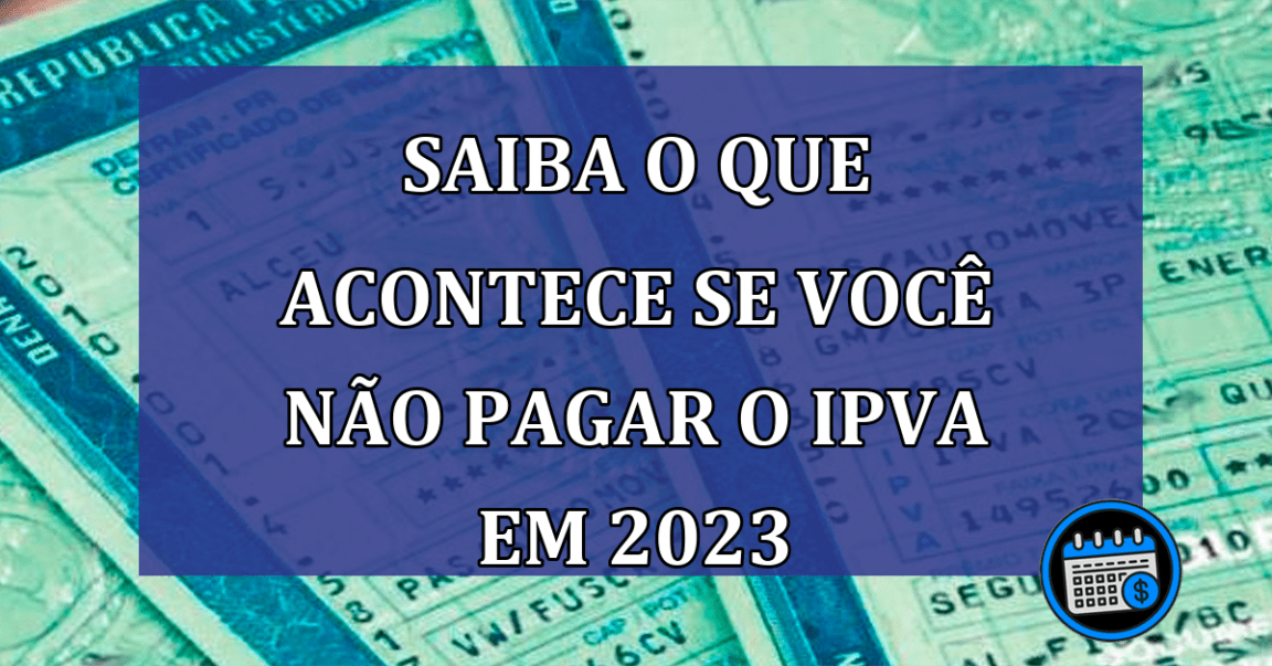 IPVA: saiba agora mesmo o que é e o que acontece com quem não pagar em 2023