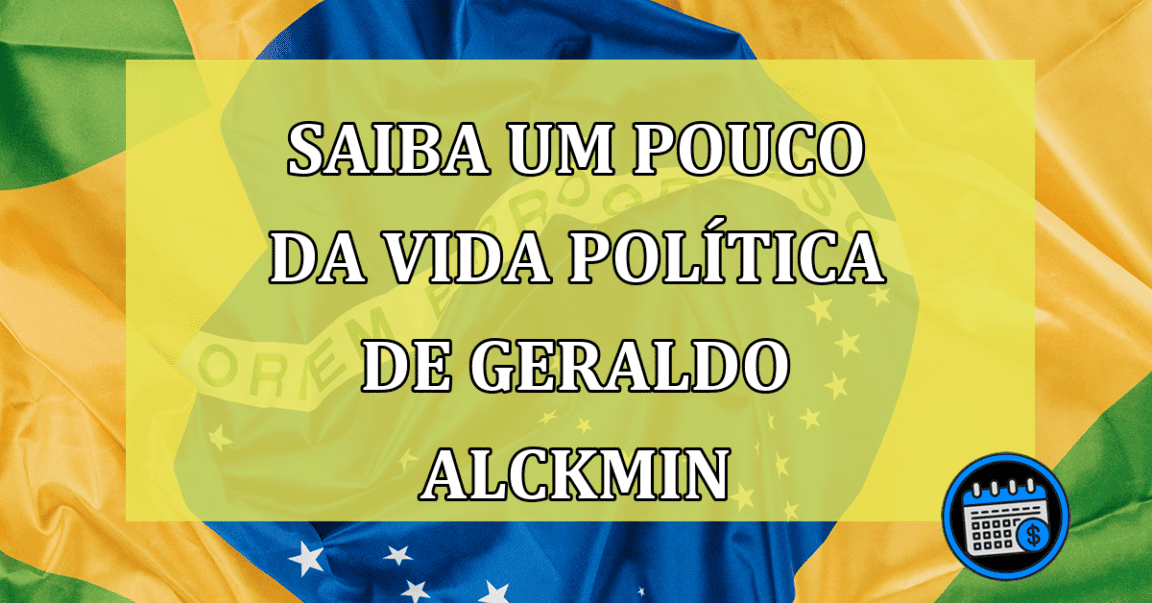 Saiba um pouco da vida política de Geraldo Alckmin