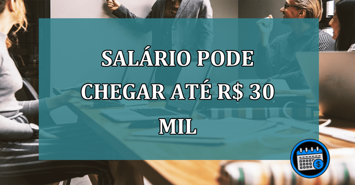 Salário Pode Chegar Até R$ 30 Mil.