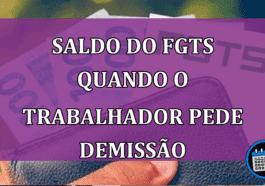 Saldo do FGTS quando o trabalhador pede demissao