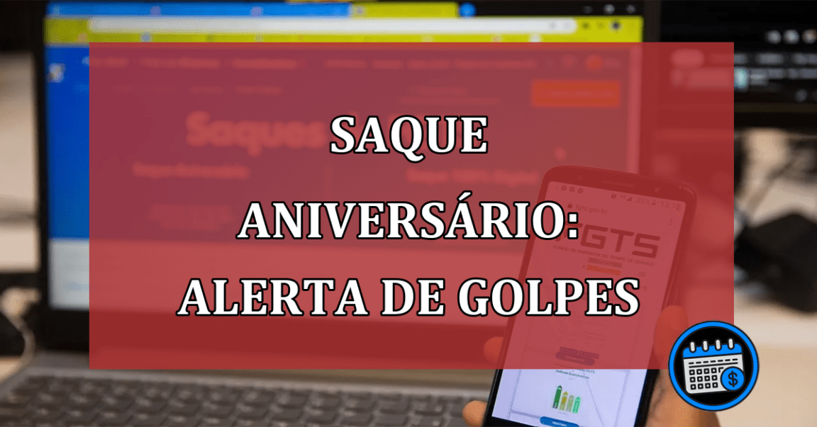 Saque Aniversário: alerta de golpes durante a retirada do FGTS