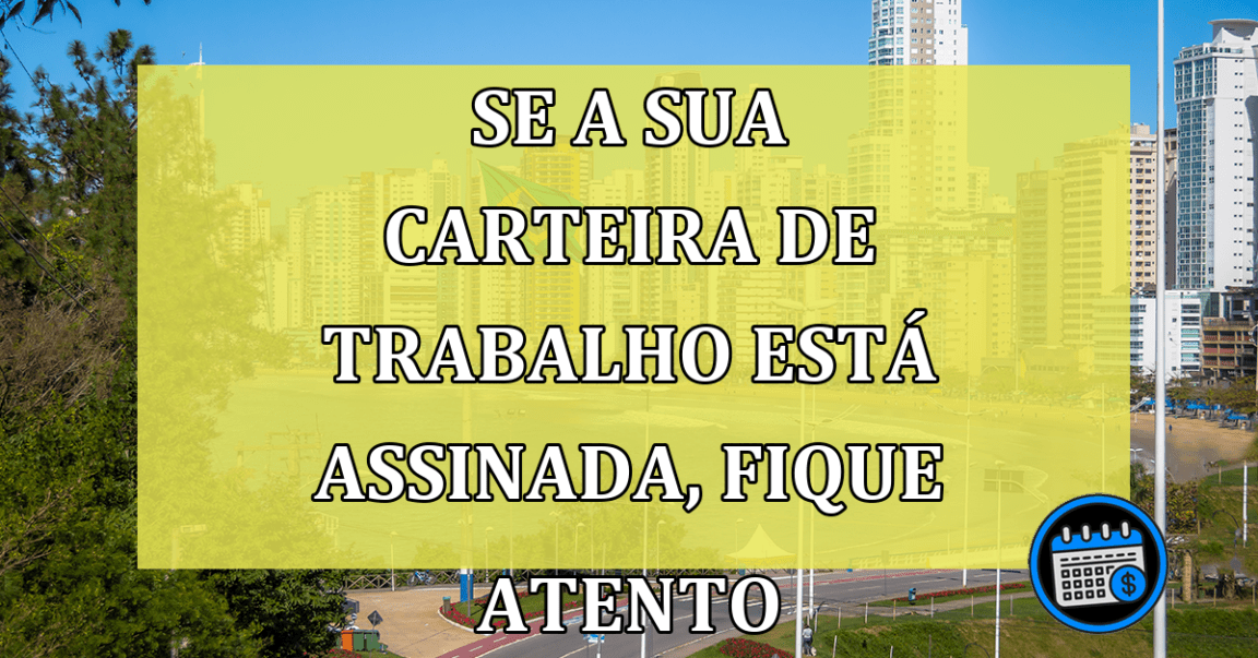 Se a sua carteira de trabalho está ASSINADA, você precisa ficar por dentro desta informação!