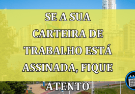 Se a sua carteira de trabalho está ASSINADA, você precisa ficar por dentro desta informação!