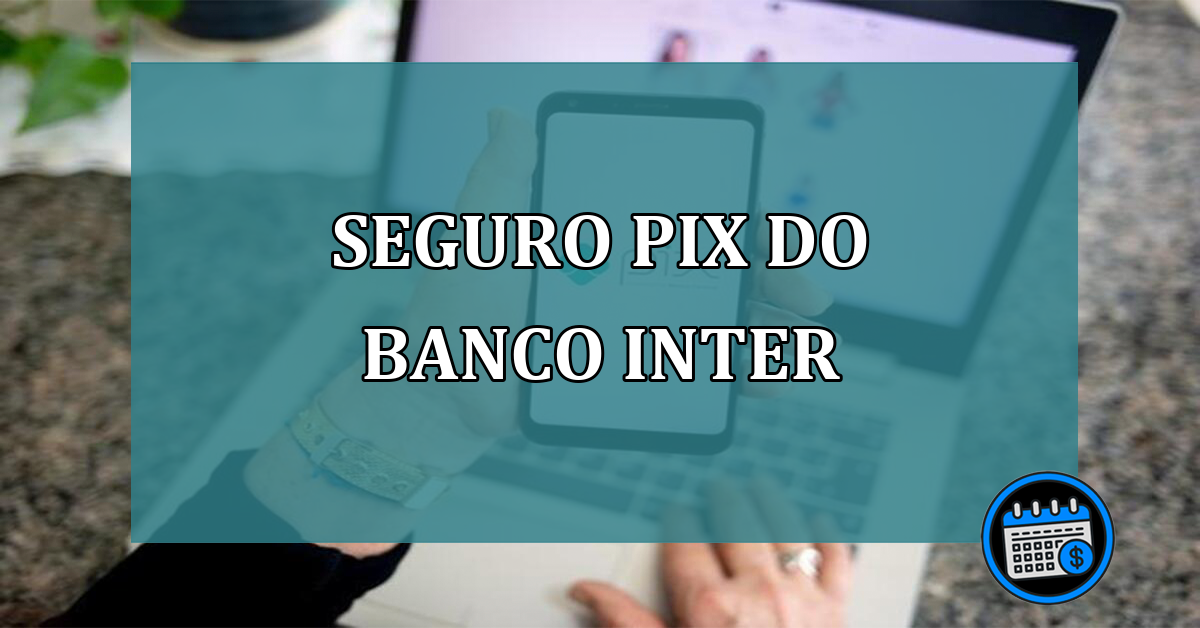 Seguro Pix do Banco Inter