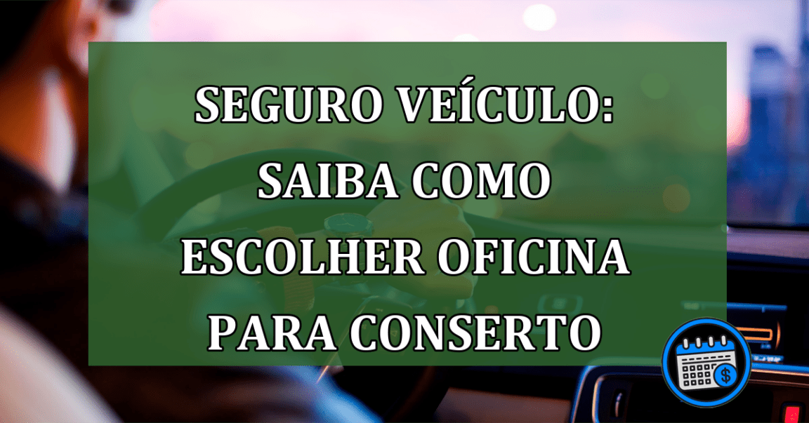 Seguro Veículo: como escolher oficina para conserto de veículos