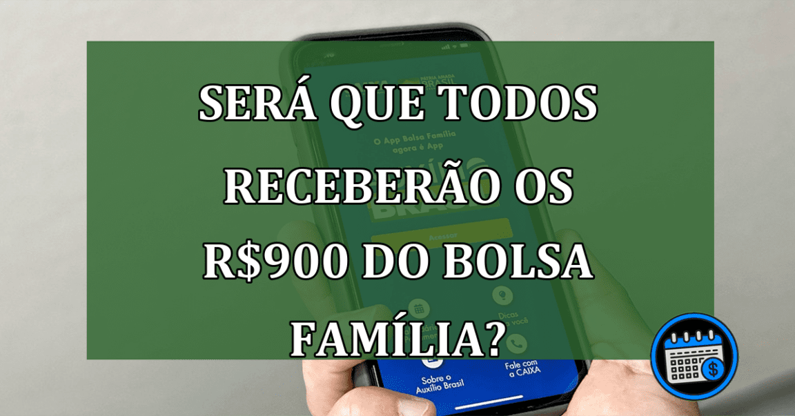 Será que todos receberão os R$900 do Bolsa Família?