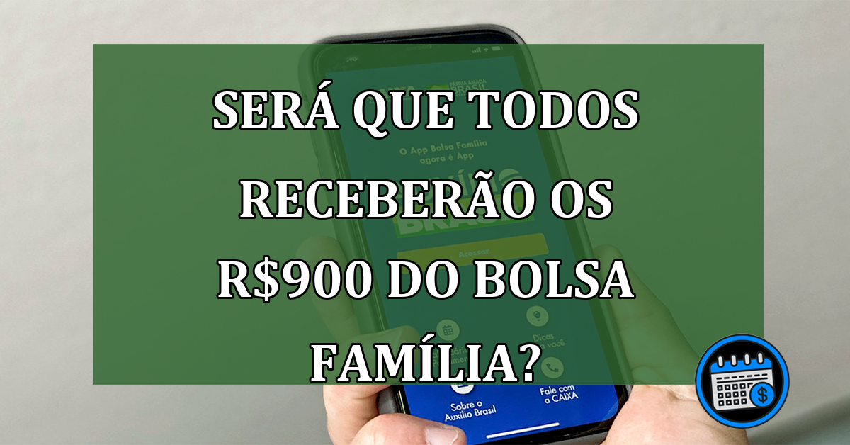 Será que todos receberão os R$900 do Bolsa Família?