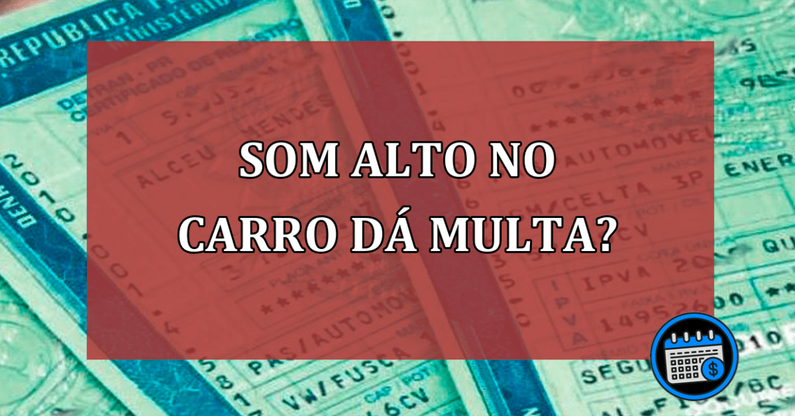 Som alto no carro dá multa?