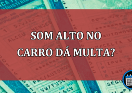 Som alto no carro dá multa?