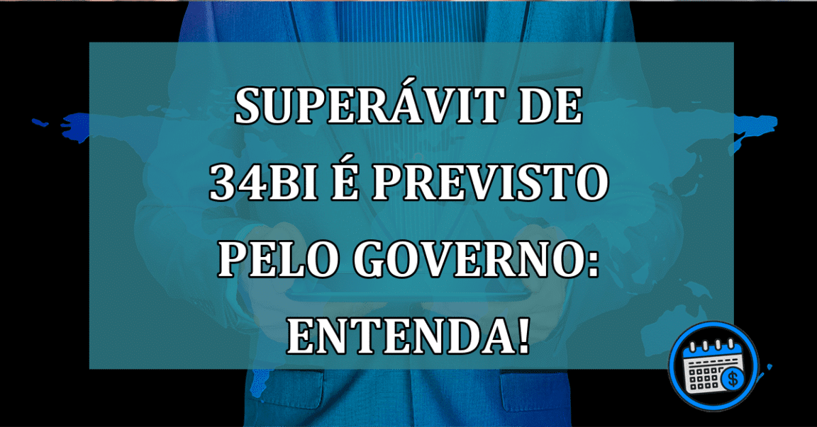 Superávit de 34bi é previsto pelo Governo: Entenda!