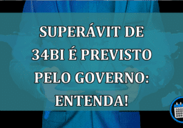 Superávit de 34bi é previsto pelo Governo: Entenda!