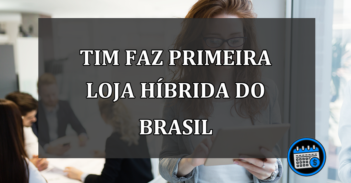 TIM tem a primeira loja híbrida do Brasil, saiba o que é