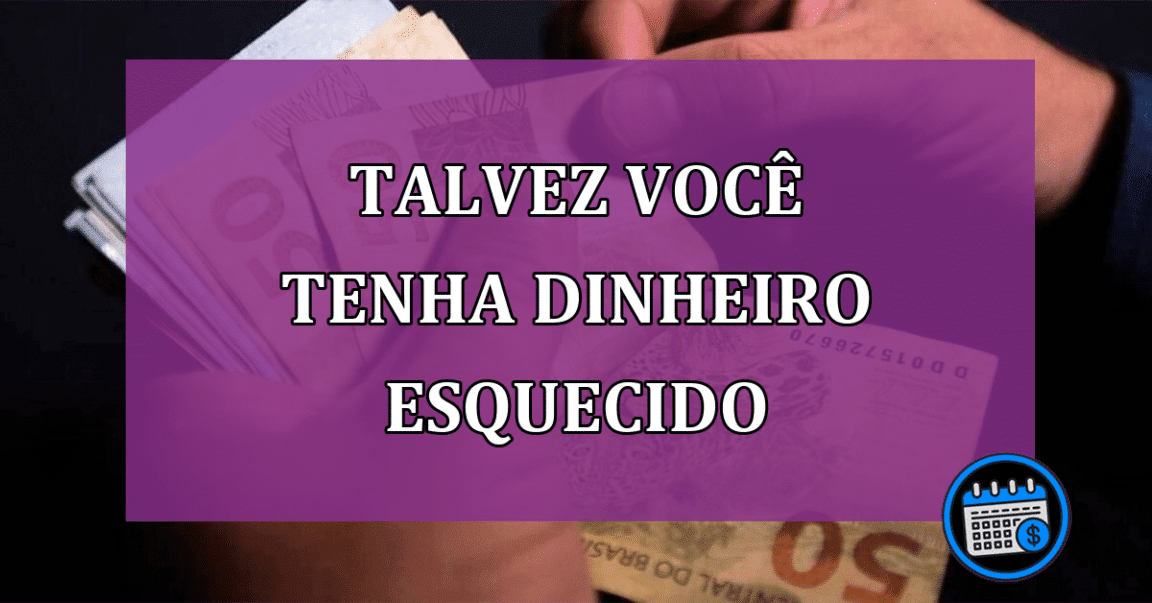 Talvez você tenha dinheiro esquecido e não saiba