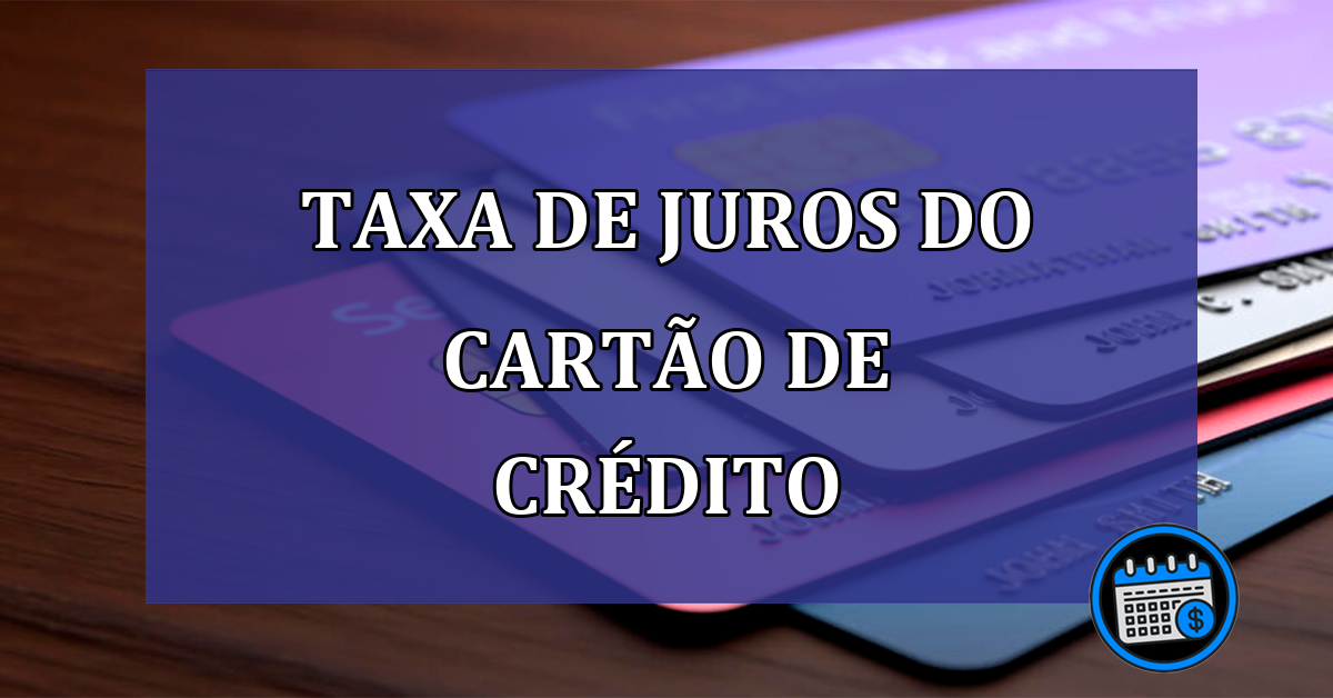 Taxa de juros do cartão de crédito: Entenda tudo sobre o cálculo