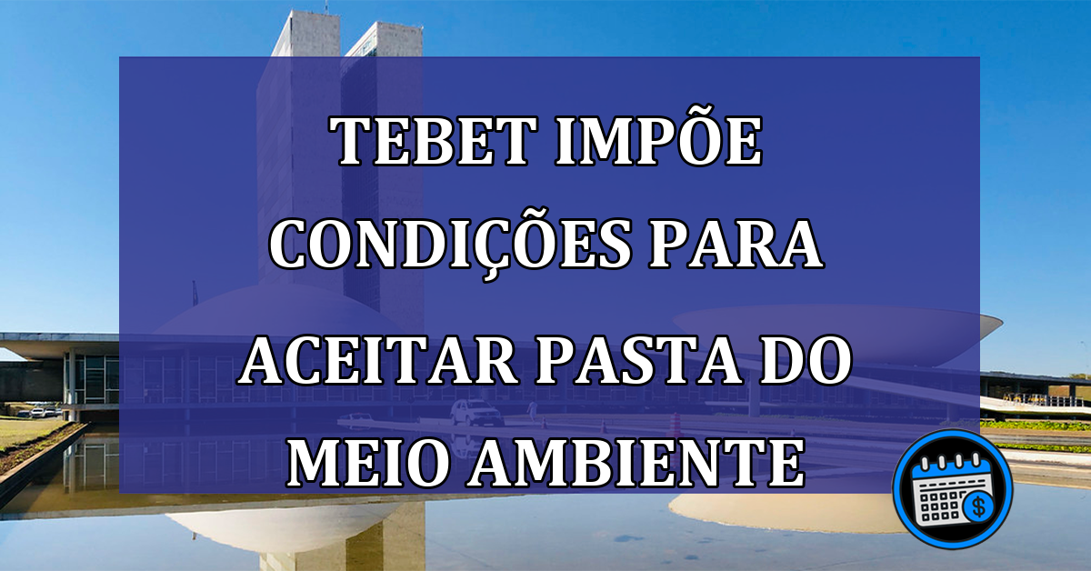 Tebet impõe condições para aceitar pasta do Meio Ambiente