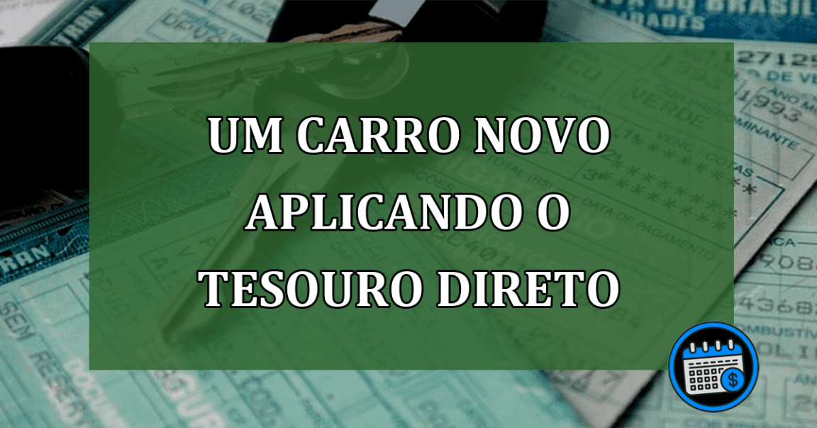 Um Carro Novo Aplicando O Tesouro Direto.