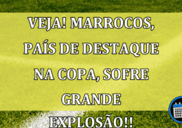 VEJA! Marrocos, país de destaque na copa, sofre grande explosão!!