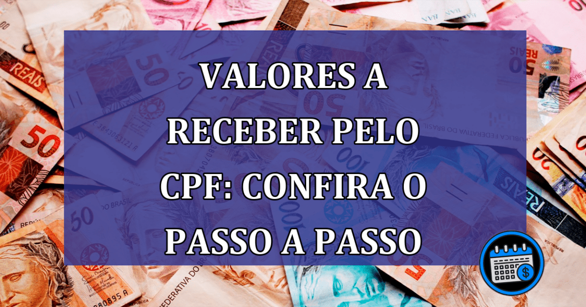 Valores a receber pelo CPF: Confira o passo a passo