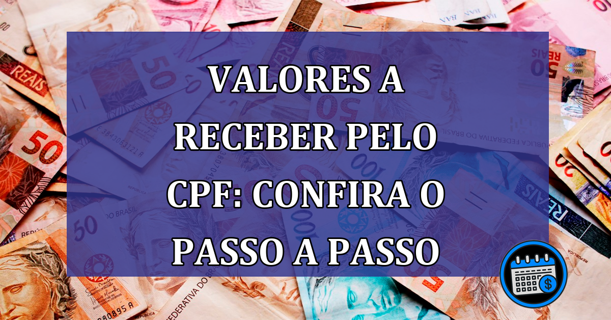 Valores a receber pelo CPF: Confira o passo a passo