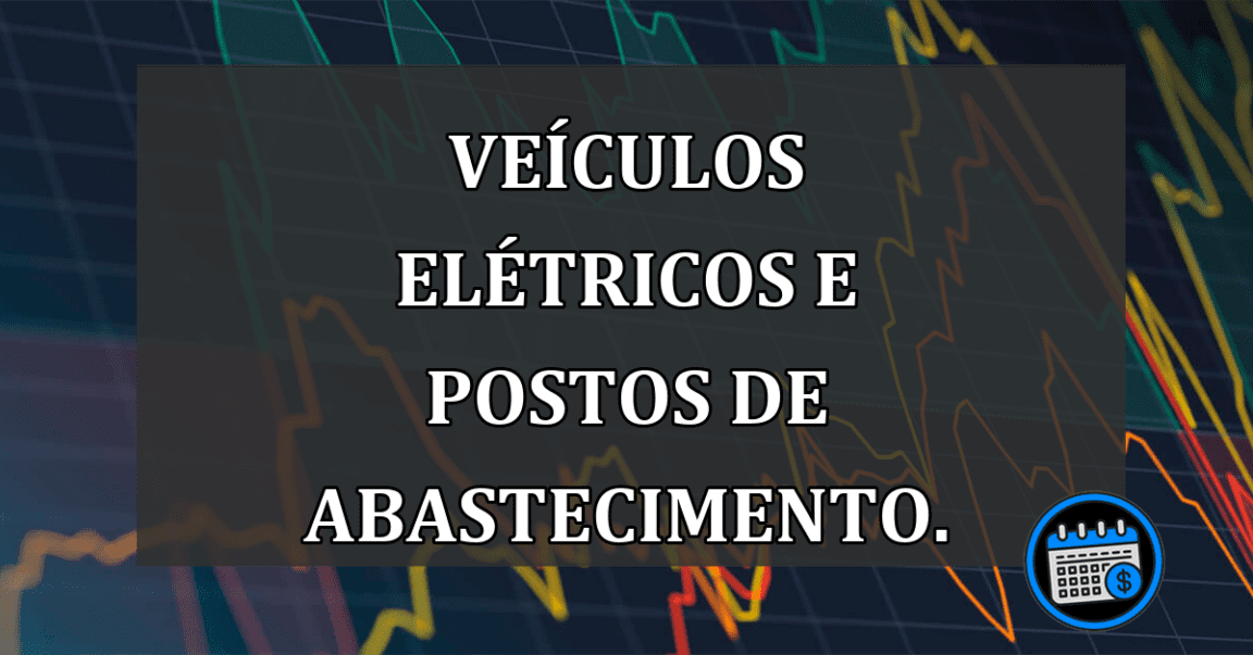 Veículos elétricos e postos de abastecimento.