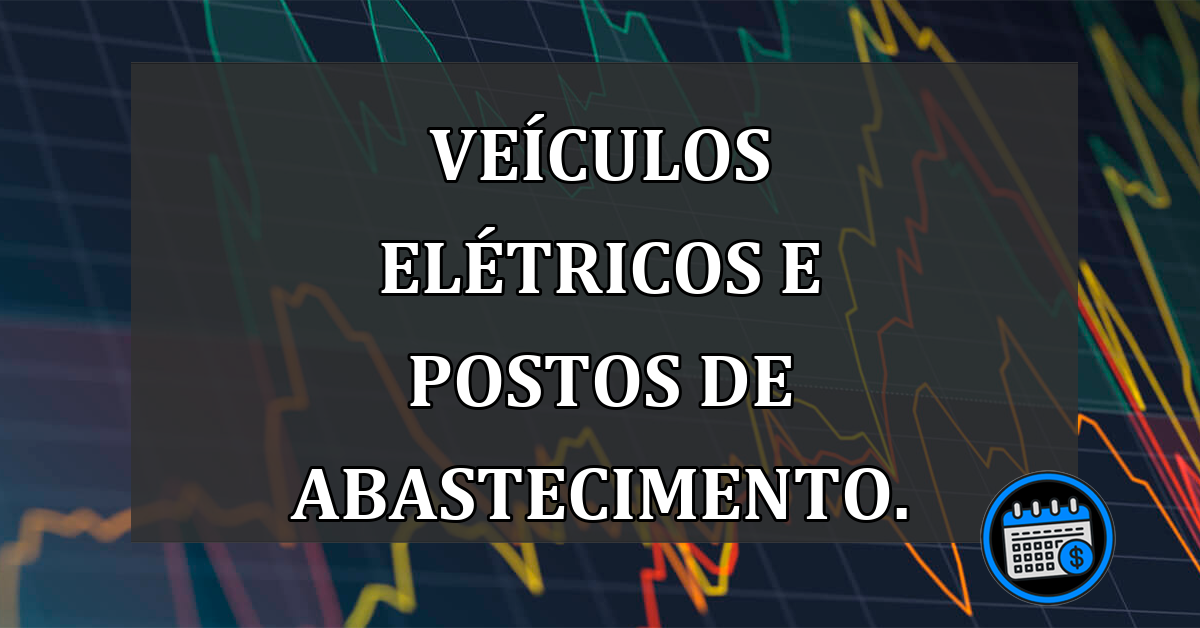 Veículos elétricos e postos de abastecimento.