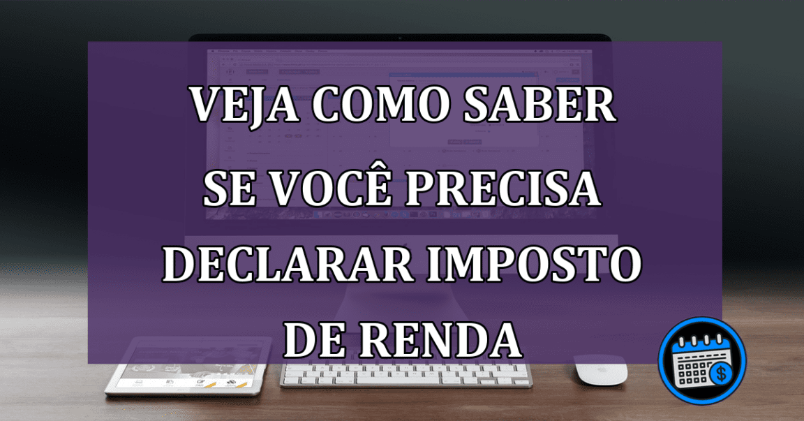 Veja Como Saber Se Você Precisa Declarar Imposto De Renda.