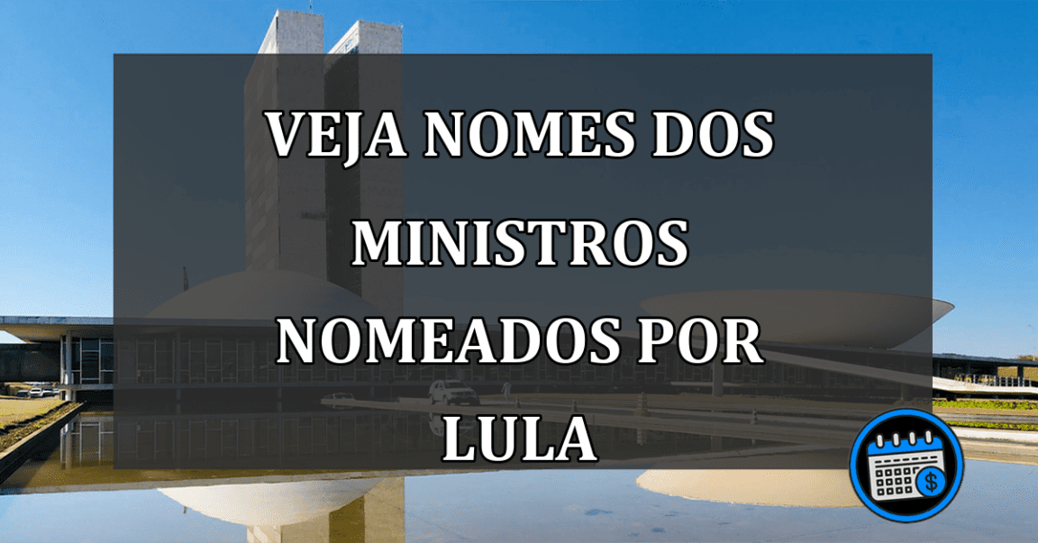 Veja nomes dos ministros nomeados por Lula