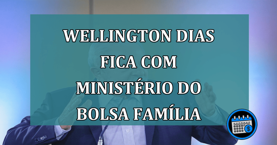 Wellington Dias fica com ministerio do Bolsa Familia