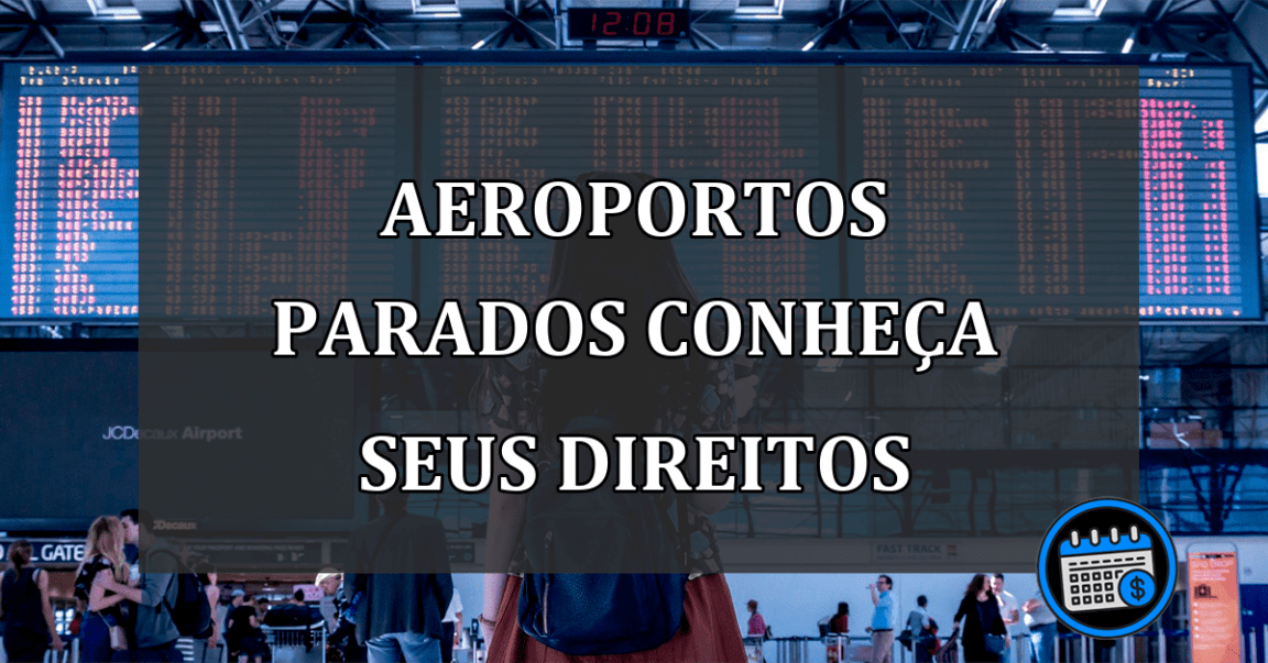 aeroportos parados conheça seus direitos