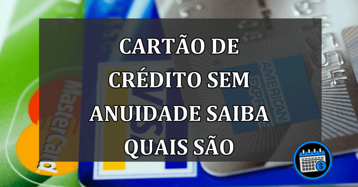 cartão de crédito sem anuidade saiba quais são