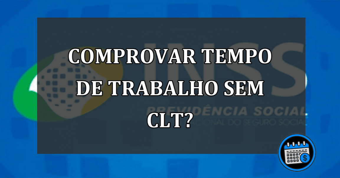 Posso comprovar trabalho ao INSS sem carteira assinada?