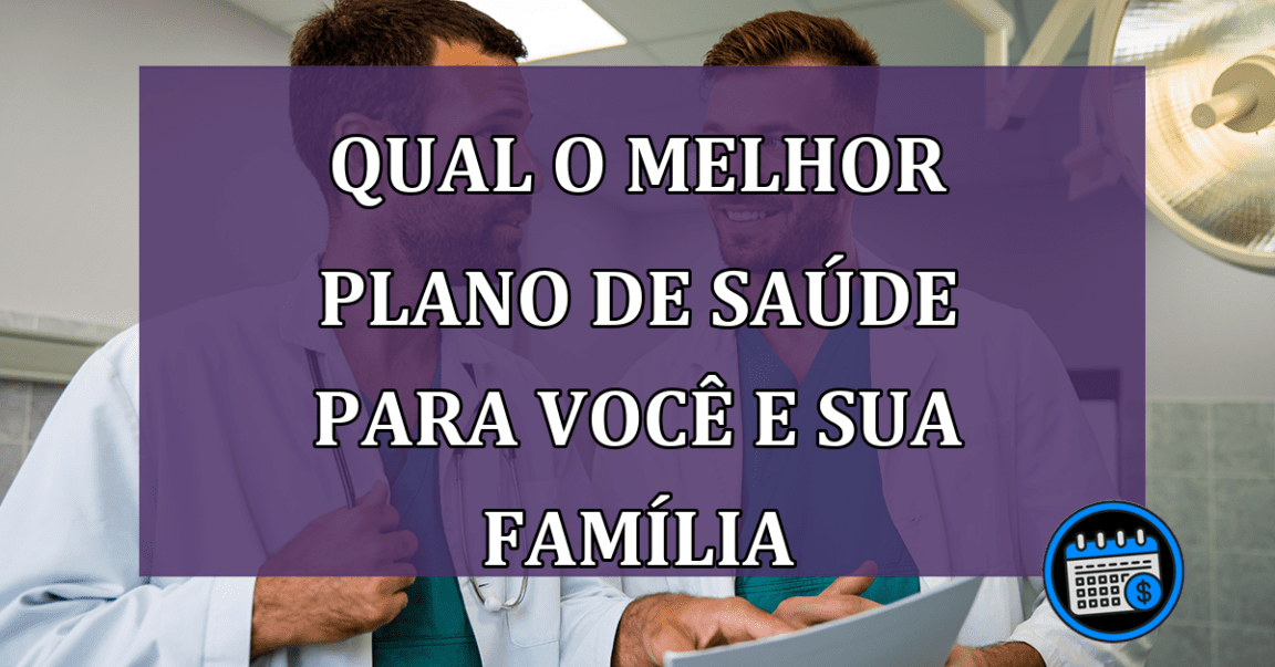 qual o melhor plano de saude para voce e sua familia